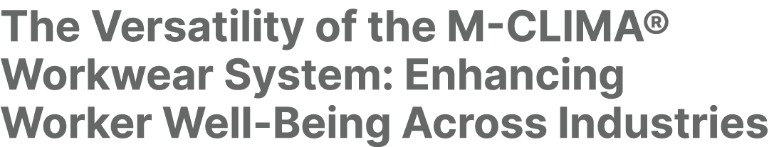 The Versatility of the M CLIMA® Workwear System: Enhancing Worker Well Being Across Industries 