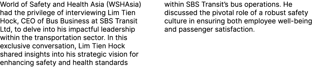 World of Safety and Health Asia (WSHAsia) had the privilege of interviewing Lim Tien Hock, CEO of Bus Business at SBS...