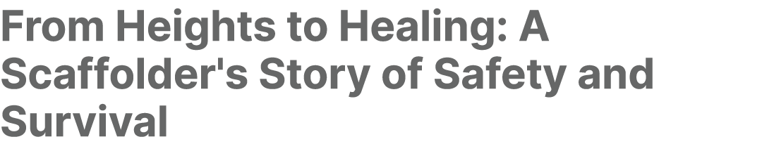 From Heights to Healing: A Scaffolder's Story of Safety and Survival 