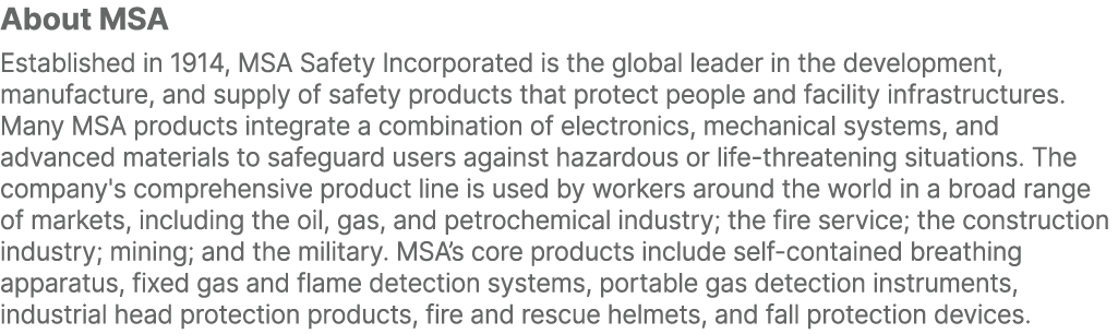 About MSA Established in 1914, MSA Safety Incorporated is the global leader in the development, manufacture, and supp...
