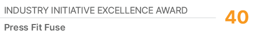 Industry Initiative Excellence Award,40,Press Fit Fuse