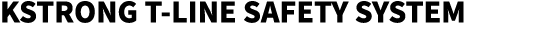 KSTRONG T LINE SAFETY SYSTEM