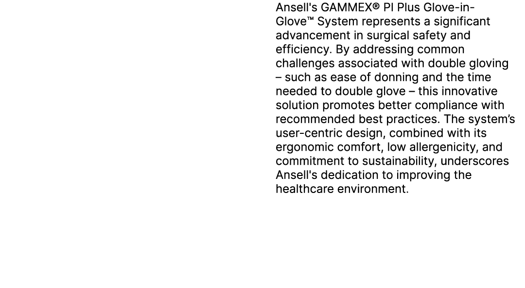  Ansell's GAMMEX® PI Plus Glove in Glove™ System represents a significant advancement in surgical safety and efficien...