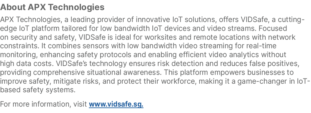 About APX Technologies APX Technologies, a leading provider of innovative IoT solutions, offers VIDSafe, a cutting ed...