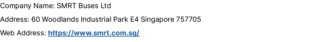 Company Name: SMRT Buses Ltd Address: 60 Woodlands Industrial Park E4 Singapore 757705 Web Address: https://www.smrt....