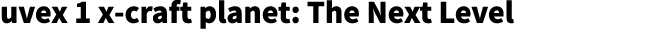 uvex 1 x craft planet: The Next Level 
