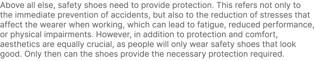 Above all else, safety shoes need to provide protection. This refers not only to the immediate prevention of accident...