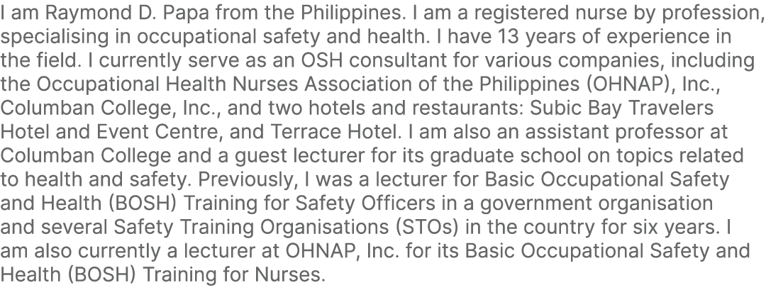I am Raymond D. Papa from the Philippines. I am a registered nurse by profession, specialising in occupational safety...