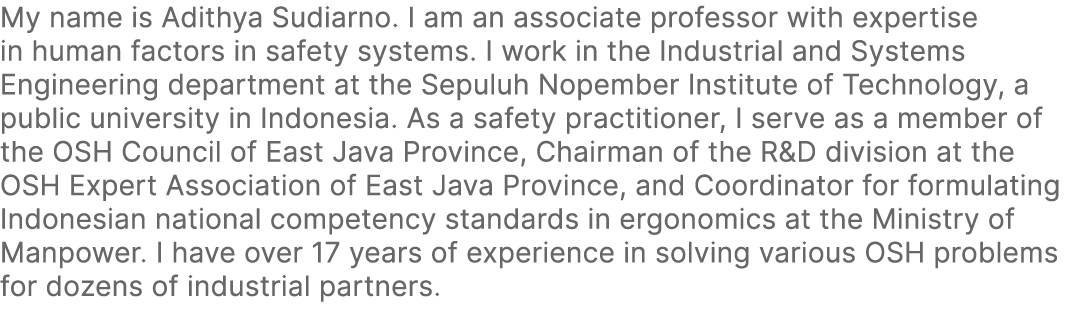 My name is Adithya Sudiarno. I am an associate professor with expertise in human factors in safety systems. I work in...