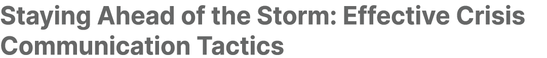 Staying Ahead of the Storm: Effective Crisis Communication Tactics