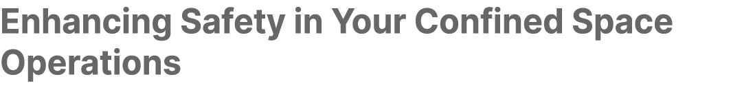 Enhancing Safety in Your Confined Space Operations