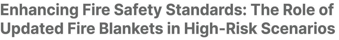 Enhancing Fire Safety Standards: The Role of Updated Fire Blankets in High Risk Scenarios