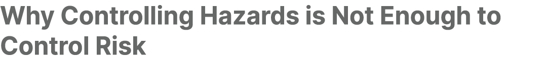 Why Controlling Hazards is Not Enough to Control Risk