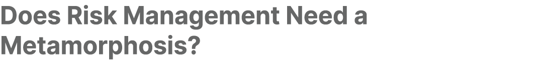 Does Risk Management Need a Metamorphosis?