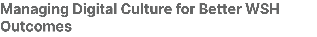 Managing Digital Culture for Better WSH Outcomes