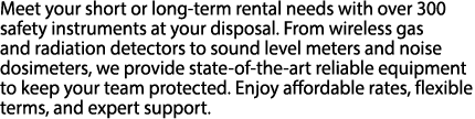 Meet your short or long term rental needs with over 300 safety instruments at your disposal. From wireless gas and ra...