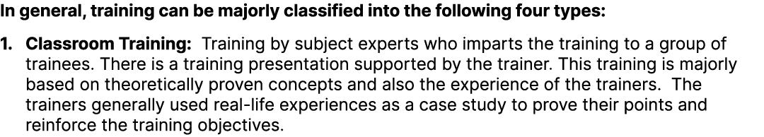 In general, training can be majorly classified into the following four types: 1. Classroom Training: Training by subj...