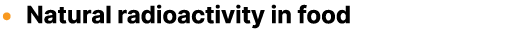 • Natural radioactivity in food