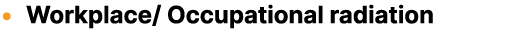 • Workplace/ Occupational radiation