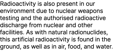 Radioactivity is also present in our environment due to nuclear weapons testing and the authorised radioactive discha...
