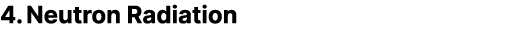 4. Neutron Radiation