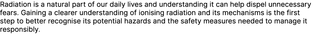 Radiation is a natural part of our daily lives and understanding it can help dispel unnecessary fears. Gaining a clea...