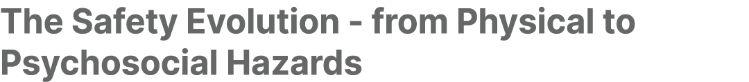 The Safety Evolution from Physical to Psychosocial Hazards