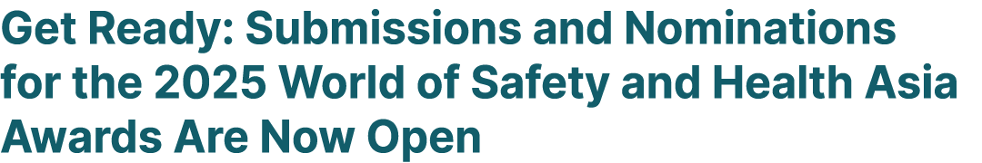 Get Ready: Submissions and Nominations for the 2025 World of Safety and Health Asia Awards Are Now Open 