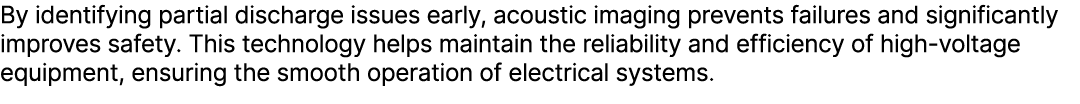 By identifying partial discharge issues early, acoustic imaging prevents failures and significantly improves safety. ...