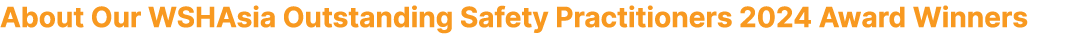 About Our WSHAsia Outstanding Safety Practitioners 2024 Award Winners
