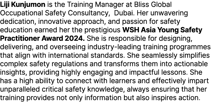 Liji Kunjumon is the Training Manager at Bliss Global Occupational Safety Consultancy, Dubai. Her unwavering dedicati...