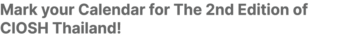 Mark your Calendar for The 2nd Edition of CIOSH Thailand!