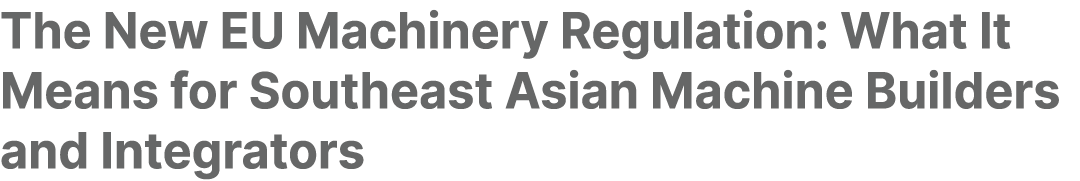 The New EU Machinery Regulation: What It Means for Southeast Asian Machine Builders and Integrators