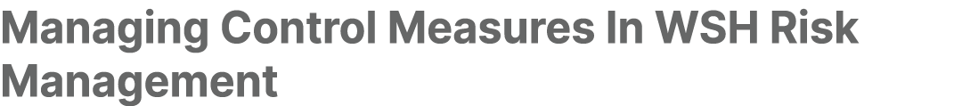 Managing Control Measures In WSH Risk Management 