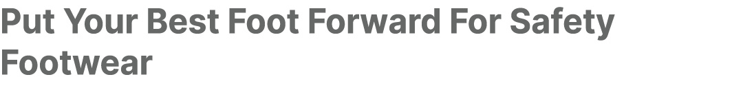 Put Your Best Foot Forward For Safety Footwear 