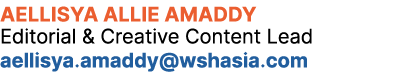 Aellisya Allie Amaddy Editorial & Creative Content Lead aellisya.amaddy@wshasia.com