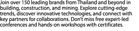 Join over 150 leading brands from Thailand and beyond in building, construction, and mining. Explore cutting edge tre...