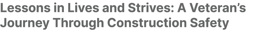Lessons in Lives and Strives: A Veteran’s Journey Through Construction Safety
