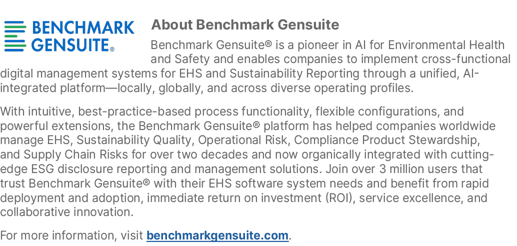 ￼About Benchmark Gensuite Benchmark Gensuite® is a pioneer in AI for Environmental Health and Safety and enables comp...