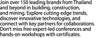 Join over 150 leading brands from Thailand and beyond in building, construction, and mining. Explore cutting edge tre...