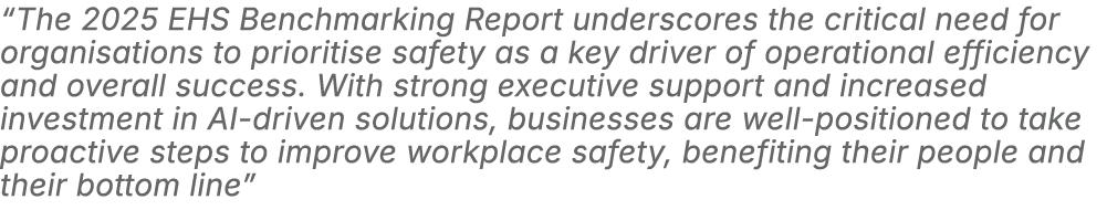 “The 2025 EHS Benchmarking Report underscores the critical need for organisations to prioritise safety as a key drive...