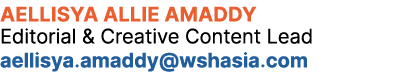 Aellisya Allie Amaddy Editorial & Creative Content Lead aellisya.amaddy@wshasia.com