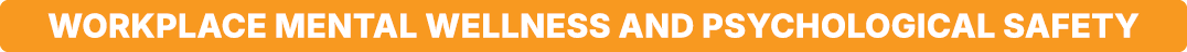 Workplace Mental Wellness and Psychological Safety 