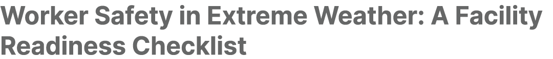 Worker Safety in Extreme Weather: A Facility Readiness Checklist