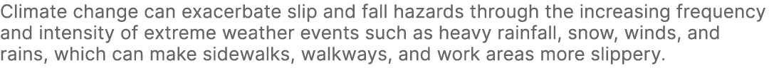 Climate change can exacerbate slip and fall hazards through the increasing frequency and intensity of extreme weather...