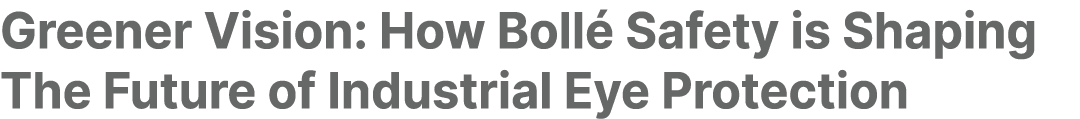 Greener Vision: How Boll Safety is Shaping The Future of Industrial Eye Protection