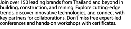 Join over 150 leading brands from Thailand and beyond in building, construction, and mining. Explore cutting edge tre...