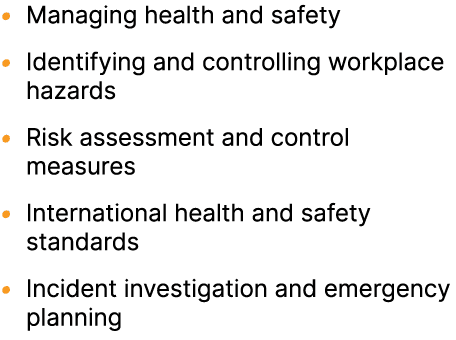 • Managing health and safety • Identifying and controlling workplace hazards • Risk assessment and control measures •...
