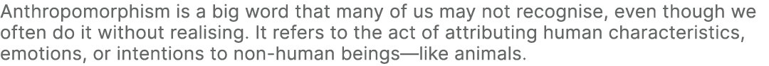 Anthropomorphism is a big word that many of us may not recognise, even though we often do it without realising. It re...