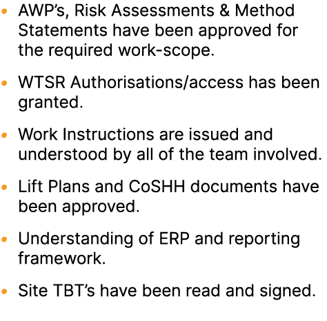 • AWP’s, Risk Assessments & Method Statements have been approved​ for the required work scope. • WTSR Authorisations/...